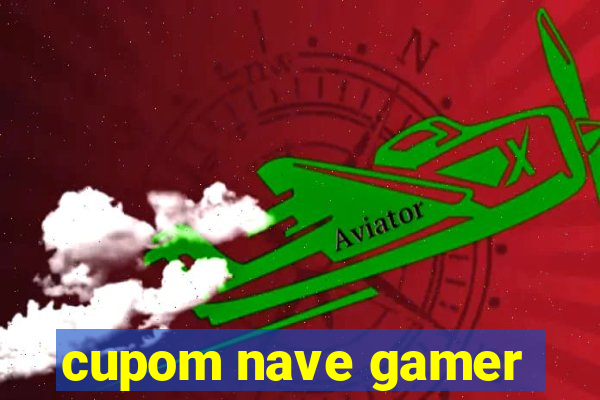 cupom nave gamer